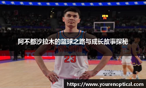 阿不都沙拉木的篮球之路与成长故事探秘