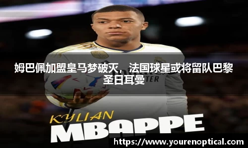 姆巴佩加盟皇马梦破灭，法国球星或将留队巴黎圣日耳曼