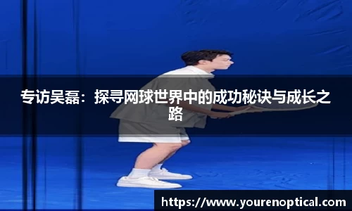 专访吴磊：探寻网球世界中的成功秘诀与成长之路