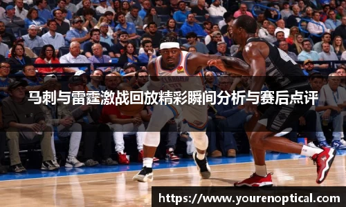 马刺与雷霆激战回放精彩瞬间分析与赛后点评