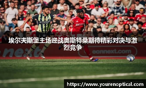 埃尔夫斯堡主场迎战奥斯特桑期待精彩对决与激烈竞争